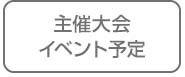 主催大会 イベント予定